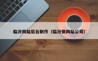 德阳临汾网站后台制作（临汾做网站公司）