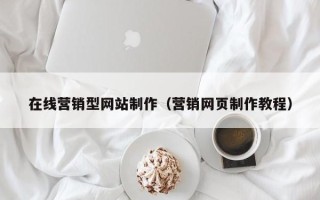 德阳在线营销型网站制作（营销网页制作教程）