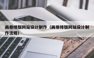 德阳画册排版网站设计制作（画册排版网站设计制作流程）