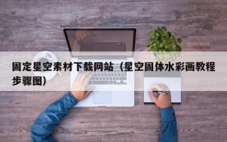 德阳固定星空素材下载网站（星空固体水彩画教程步骤图）